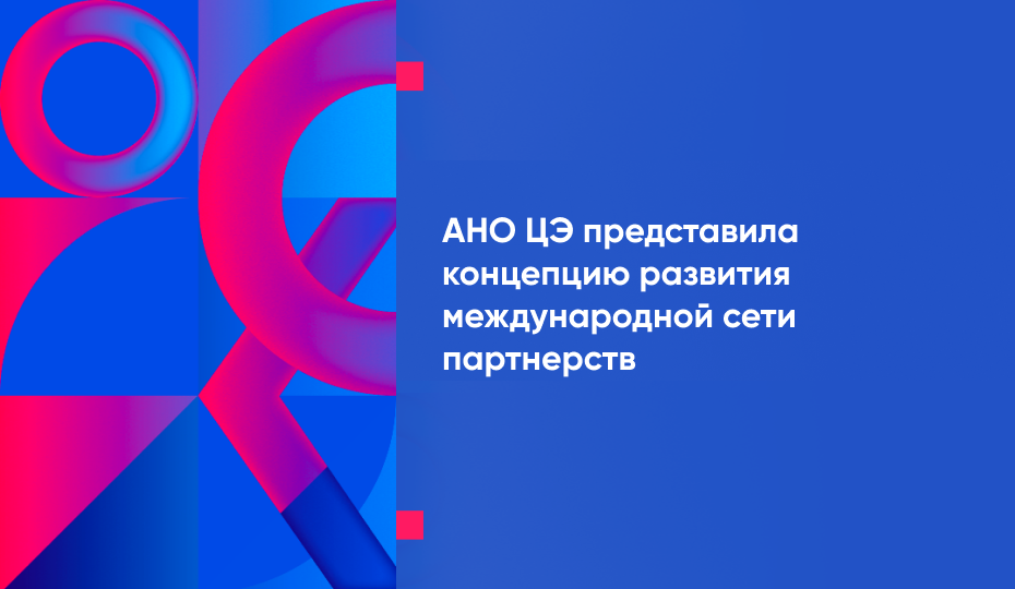 АНО ЦЭ представила концепцию развития международной сети партнерств